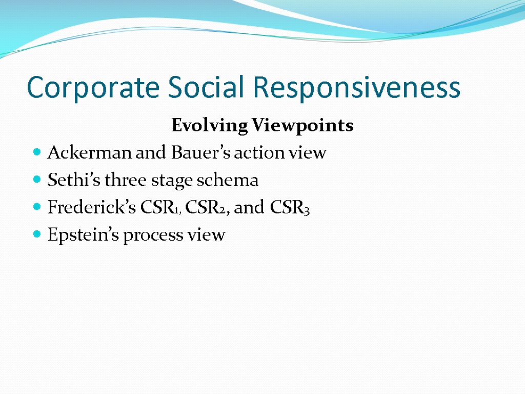 Corporate Social Responsiveness Evolving Viewpoints Ackerman and Bauer’s action view Sethi’s three stage schema